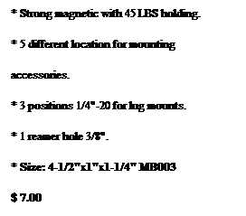 文本框: * Strong magnetic with 45 LBS holding.
* 5 different location for mounting 
accessories.
* 3 positions 1/4"-20 for lug mounts.
* 1 reamer hole 3/8".
* Size: 4-1/2"x1"x1-1/4" MB003 
$ 7.00 
r
[将此网页添加到导航视图中，以便在此处显示超链接]
 
 
 

